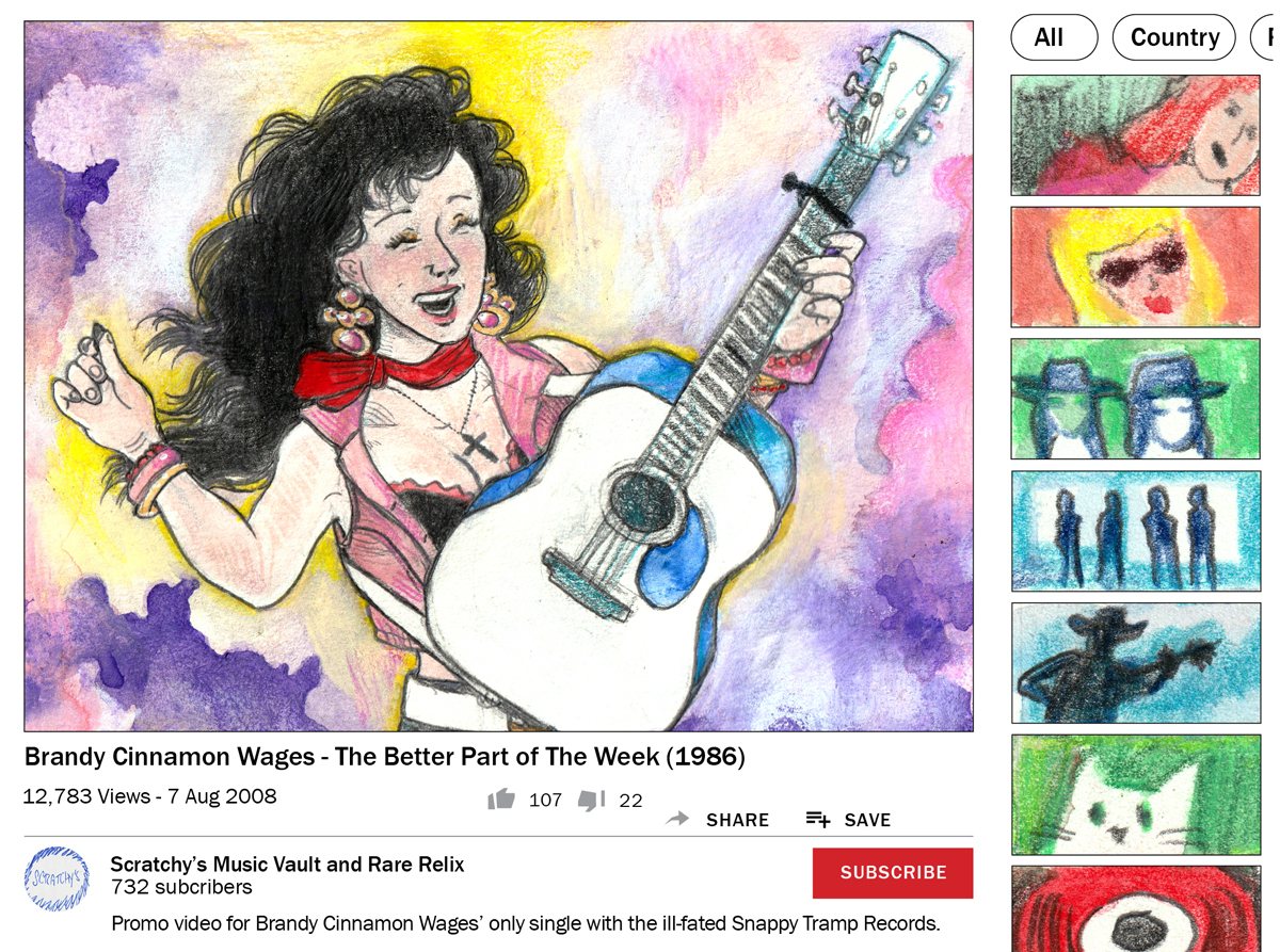 A drawing of an online video, with Brandy seen from the waist up in her pink-vest and black bustier outfit from the video shoot. She is singing with a big smile and hoisting her guitar as if finishing a power chord. She is surrounded by pink, yellow, and purple fog. Down the right is a column of thumbnail images for other videos, with sketched faces of musicians, and one cat. The text under the video reads as follows. Brandy Cinnamon Wages. The Better Part of the Week 1986 - 12,783 Views - 7 Aug 2008 - 107 likes - 22 dislikes - Scratchy’s Music Vault and Rare Relix - Subscribe - 732 Subscribers. - Promo video for Brandy Cinnamon Wages’ only single with the ill-fated Snappy Tramp Records. - This image of the text under the video cuts off here, but a full version is at the bottom of the page with all the video comments included. - End of description.