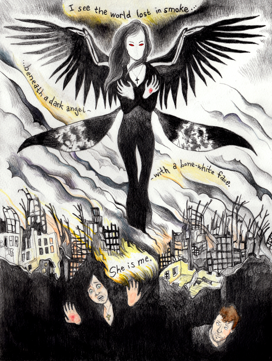 A woman with long black hair and black wings strides over a destroyed cityscape that blazes with fire and smoke. The same woman is seen below, looking terrified and spaking to a man who watches patiently. Text above her reads,I see the world lost in smoke beneath the wings of dark angel with a bone white face. She is me.